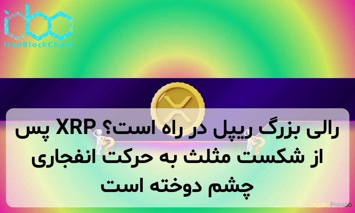 رالی بزرگ ریپل در راه است؟ XRP پس از شکست مثلث به حرکت انفجاری چشم دوخته است
