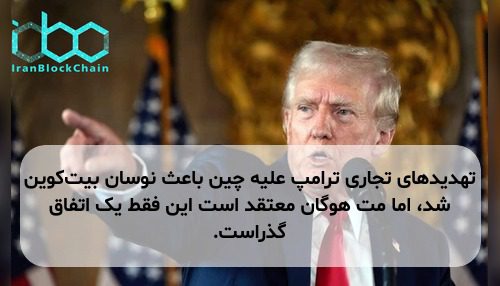 تهدیدهای تجاری ترامپ علیه چین باعث نوسان بیت‌کوین شد، اما مت هوگان معتقد است این فقط یک اتفاق گذراست.
