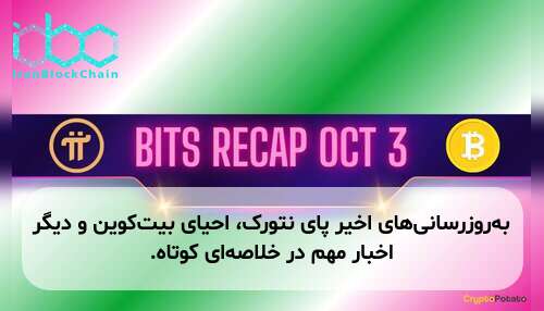 به‌روزرسانی‌های اخیر پای نتورک، احیای بیت‌کوین و دیگر اخبار مهم در خلاصه‌ای کوتاه.