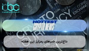 داغترین خبرهای رمزارز این هفته