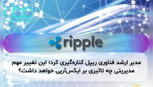 مدیر ارشد فناوری ریپل کناره‌گیری کرد؛ این تغییر مهم مدیریتی چه تاثیری بر ایکس‌آر‌پی خواهد داشت؟