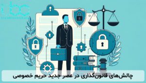 چالش‌های قانون‌گذاری در عصر جدید حریم خصوصی