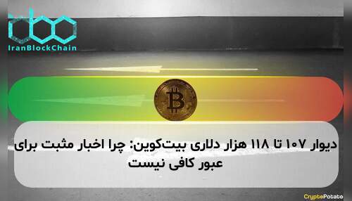 دیوار ۱۰۷ تا ۱۱۸ هزار دلاری بیت‌کوین: چرا اخبار مثبت برای عبور کافی نیست