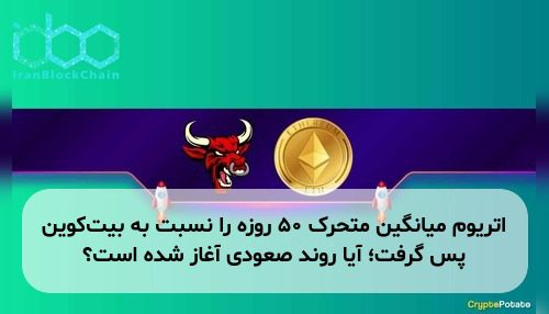 اتریوم میانگین متحرک ۵۰ روزه را نسبت به بیت‌کوین پس گرفت؛ آیا روند صعودی آغاز شده است؟