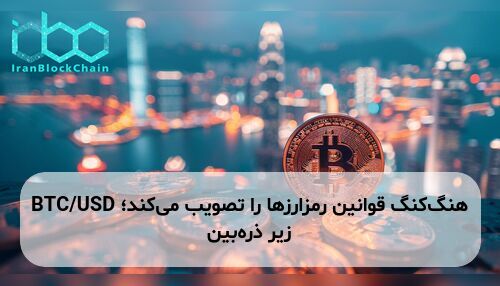 هنگ‌کنگ قوانین رمزارزها را تصویب می‌کند؛ BTC/USD زیر ذره‌بین