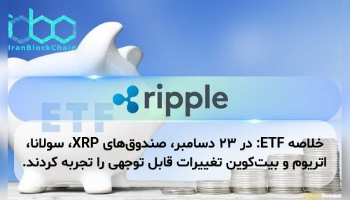 خلاصه ETF: در ۲۳ دسامبر، صندوق‌های XRP، سولانا، اتریوم و بیت‌کوین تغییرات قابل توجهی را تجربه کردند.