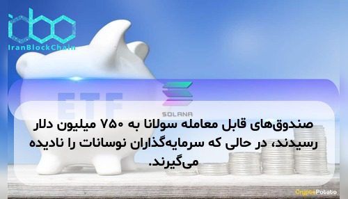 صندوق‌های قابل معامله سولانا به ۷۵۰ میلیون دلار رسیدند، در حالی که سرمایه‌گذاران نوسانات را نادیده می‌گیرند.