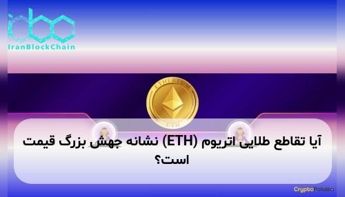 آیا تقاطع طلایی اتریوم (ETH) نشانه جهش بزرگ قیمت است؟