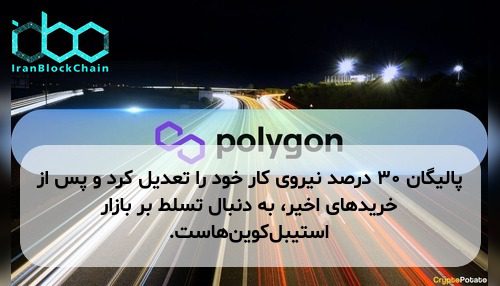 پالیگان ۳۰ درصد نیروی کار خود را تعدیل کرد و پس از خریدهای اخیر، به دنبال تسلط بر بازار استیبل‌کوین‌هاست.