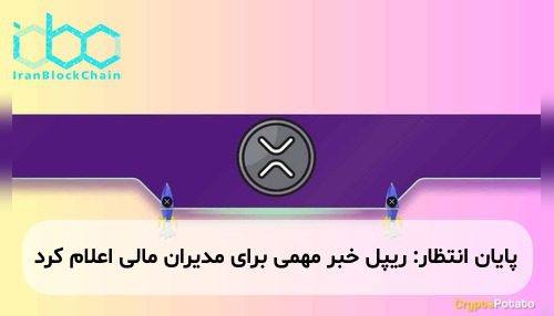 پایان انتظار: ریپل خبر مهمی برای مدیران مالی اعلام کرد