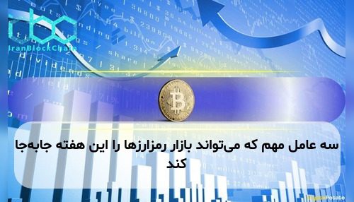 سه عامل مهم که می‌تواند بازار رمزارزها را این هفته جابه‌جا کند