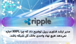 مدیر ارشد فناوری ریپل توضیح داد که چرا XRPL اجازه نمی‌دهد هیچ نهاد واحدی مالک کل شبکه باشد.