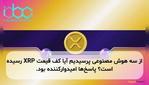 از سه هوش مصنوعی پرسیدیم آیا کف قیمت XRP رسیده است؟ پاسخ‌ها امیدوارکننده بود.