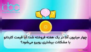 چهار میلیون آدا در یک هفته فروخته شد؛ آیا قیمت کاردانو با مشکلات بیشتری روبرو می‌شود؟