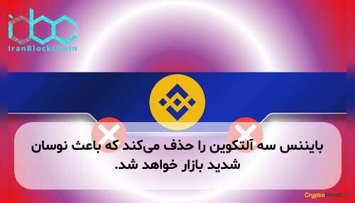 بایننس سه آلتکوین را حذف می‌کند که باعث نوسان شدید بازار خواهد شد.