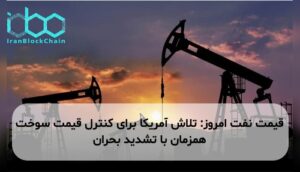 قیمت نفت امروز: تلاش آمریکا برای کنترل قیمت سوخت همزمان با تشدید بحران
