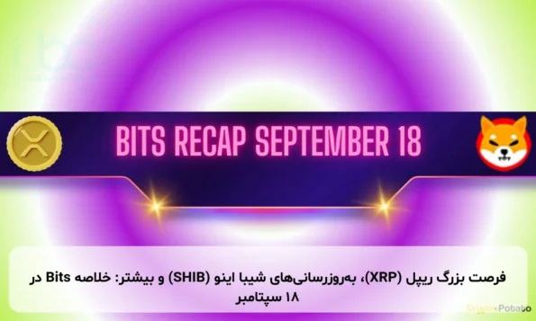 فرصت بزرگ ریپل (XRP)، به‌روزرسانی‌های شیبا اینو (SHIB) و بیشتر: خلاصه Bits در ۱۸ سپتامبر